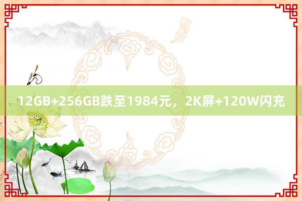 12GB+256GB跌至1984元，2K屏+120W闪充