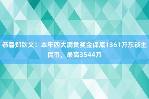 恭喜郑钦文！本年四大满贯奖金保底1361万东谈主民币，最高3544万